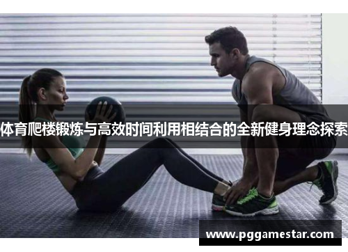 体育爬楼锻炼与高效时间利用相结合的全新健身理念探索
